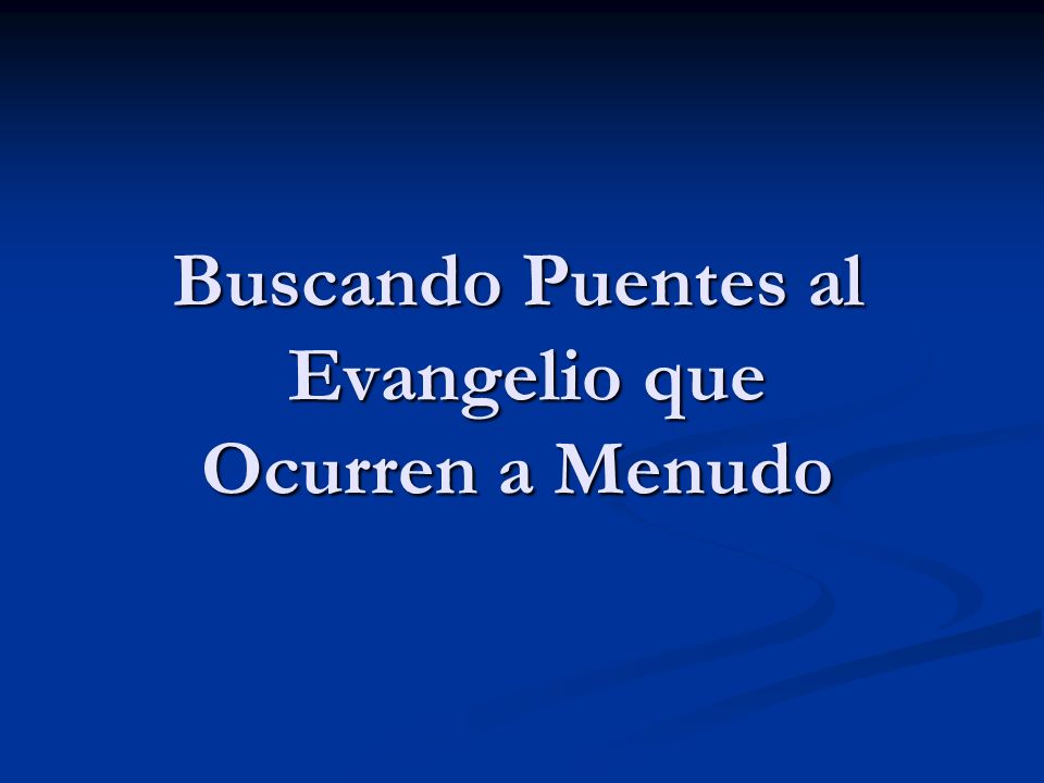 Buscando Puentes al Evangelio que Ocurren a Menudo
