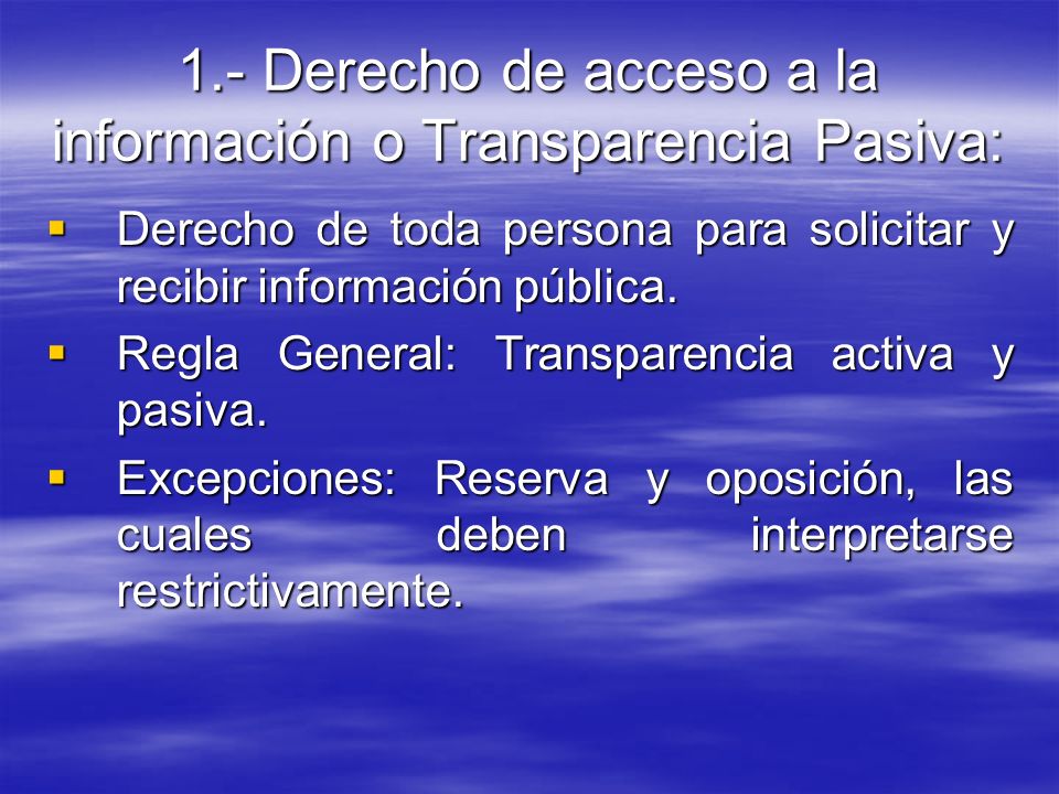 1.- Derecho de acceso a la información o Transparencia Pasiva: