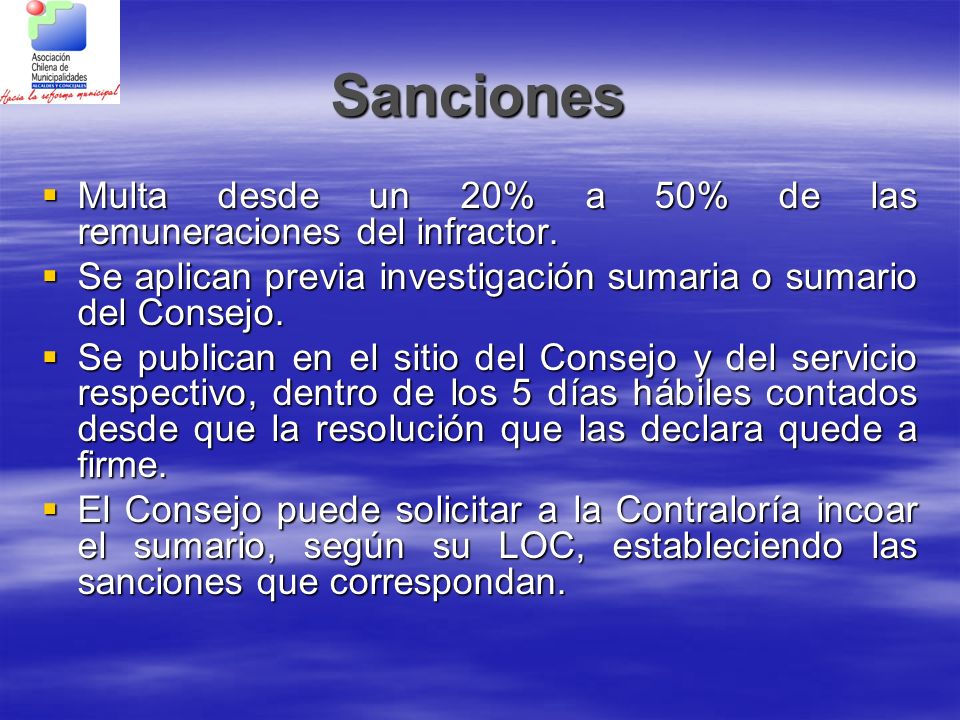 Sanciones Multa desde un 20% a 50% de las remuneraciones del infractor. Se aplican previa investigación sumaria o sumario del Consejo.