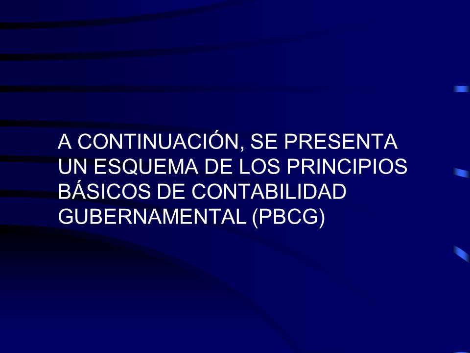 A CONTINUACIÓN, SE PRESENTA UN ESQUEMA DE LOS PRINCIPIOS BÁSICOS DE CONTABILIDAD GUBERNAMENTAL (PBCG)