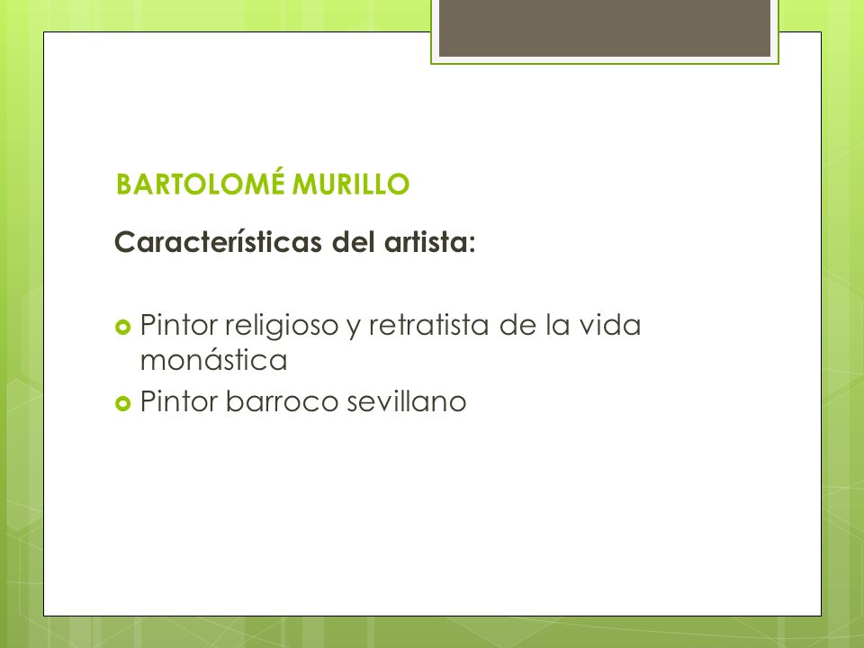 BARTOLOMÉ MURILLO Características del artista: Pintor religioso y retratista de la vida monástica.