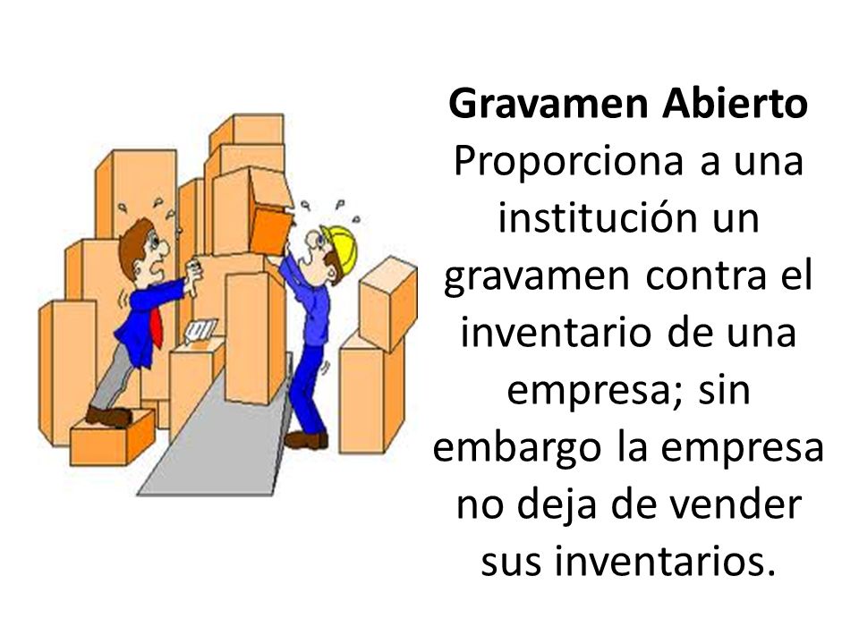 Gravamen Abierto Proporciona a una institución un gravamen contra el inventario de una empresa; sin embargo la empresa no deja de vender sus inventarios.