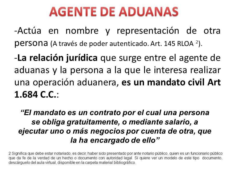AGENTE DE ADUANAS Actúa en nombre y representación de otra persona (A través de poder autenticado. Art. 145 RLOA 2).