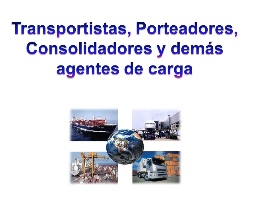 Transportistas, Porteadores, Consolidadores y demás agentes de carga