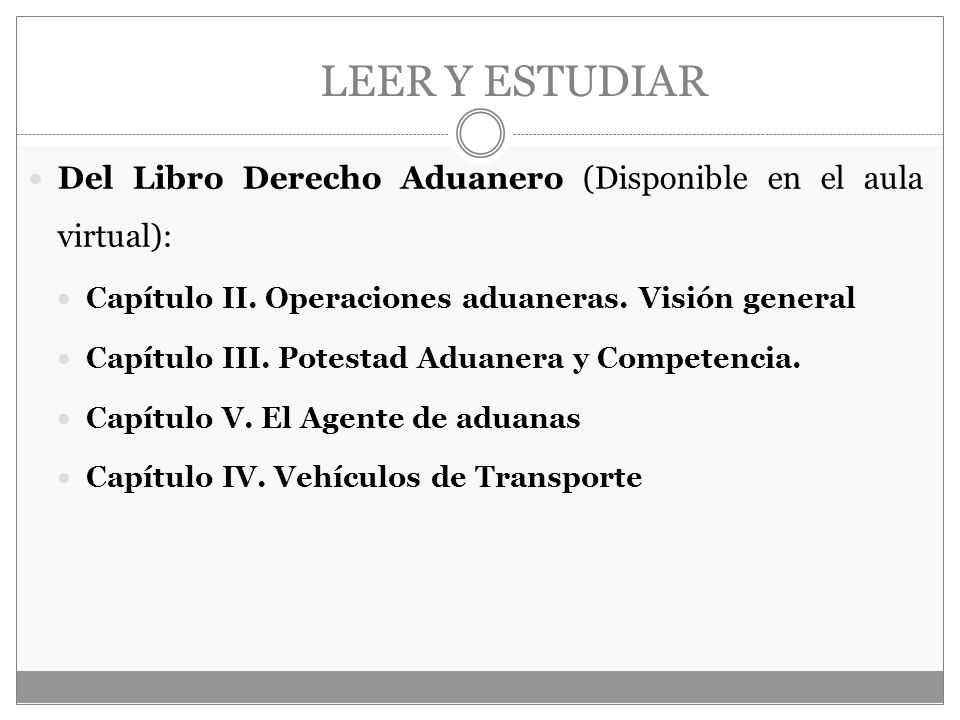 LEER Y ESTUDIAR Del Libro Derecho Aduanero (Disponible en el aula virtual): Capítulo II. Operaciones aduaneras. Visión general.