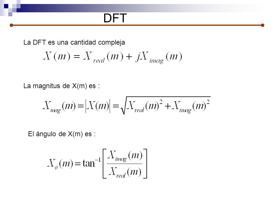 DFT La DFT es una cantidad compleja La magnitus de X(m) es :