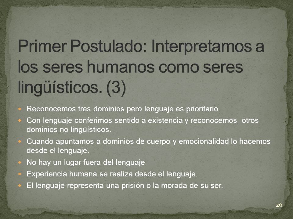 Primer Postulado: Interpretamos a los seres humanos como seres lingüísticos. (3)