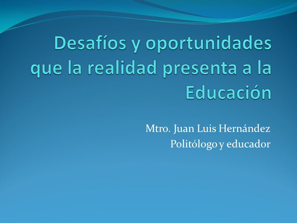 Desafíos y oportunidades que la realidad presenta a la Educación