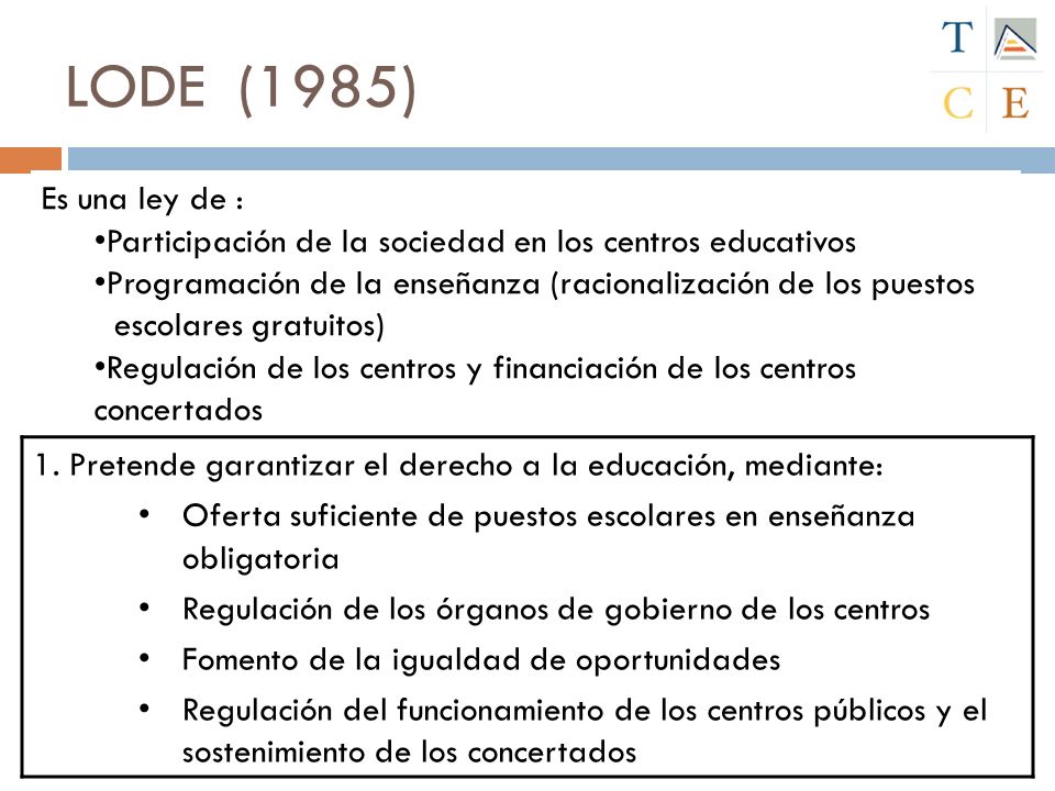 LODE (1985) Es una ley de : Participación de la sociedad en los centros educativos. Programación de la enseñanza (racionalización de los puestos.