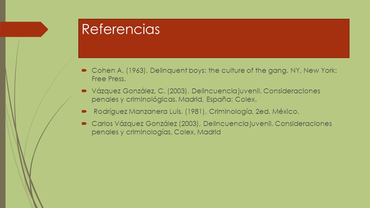 Referencias Cohen A. (1963). Delinquent boys: the culture of the gang. NY, New York: Free Press.