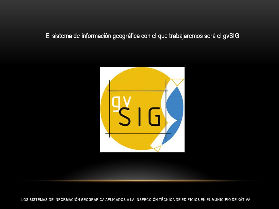 El sistema de información geográfica con el que trabajaremos será el gvSIG