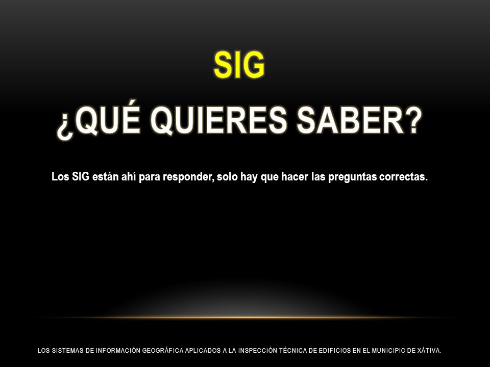 SIG ¿QUÉ QUIERES SABER Los SIG están ahí para responder, solo hay que hacer las preguntas correctas.
