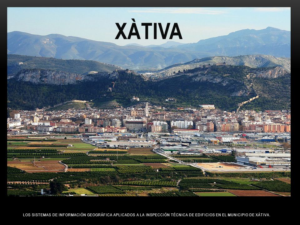 XÀTIVA LOS SISTEMAS DE INFORMACIÓN GEOGRÁFICA APLICADOS A LA INSPECCIÓN TÉCNICA DE EDIFICIOS EN EL MUNICIPIO DE XÁTIVA.