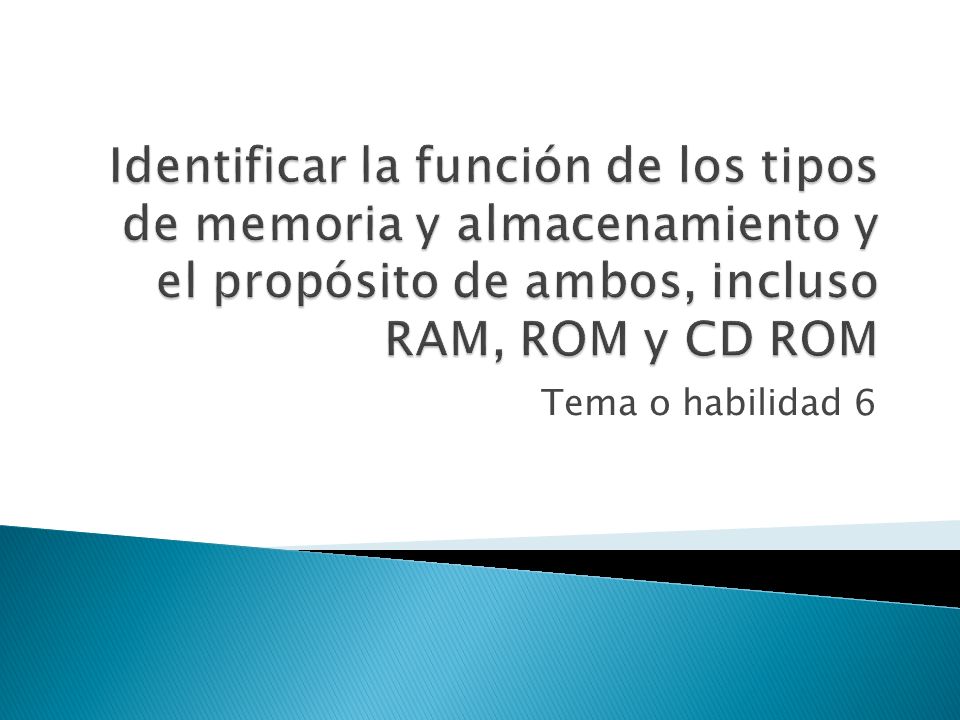Identificar la función de los tipos de memoria y almacenamiento y el propósito de ambos, incluso RAM, ROM y CD ROM