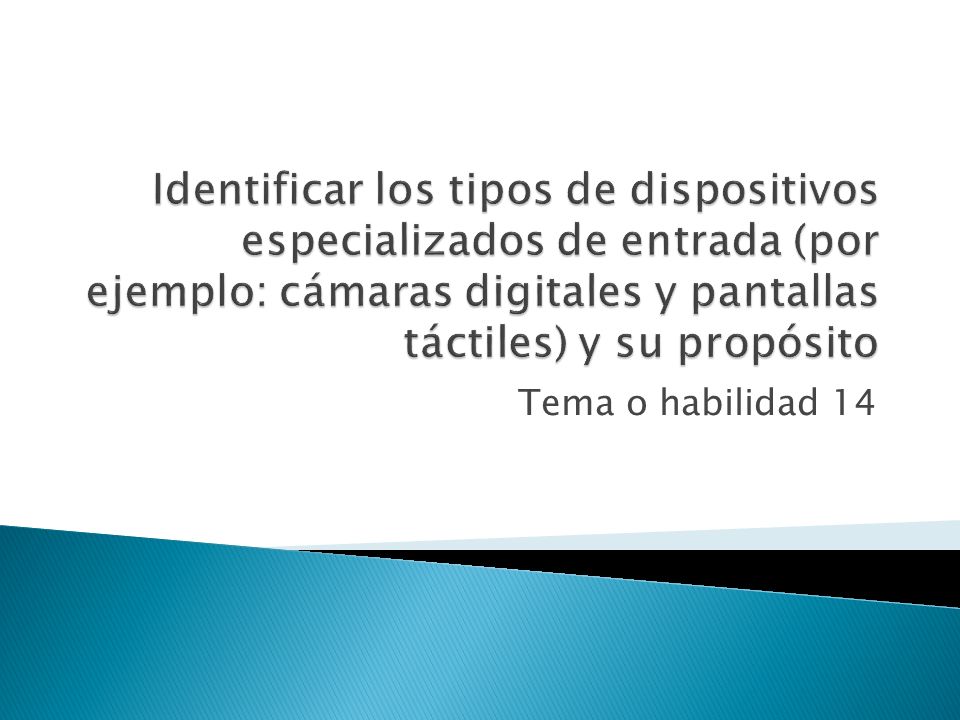 Identificar los tipos de dispositivos especializados de entrada (por ejemplo: cámaras digitales y pantallas táctiles) y su propósito