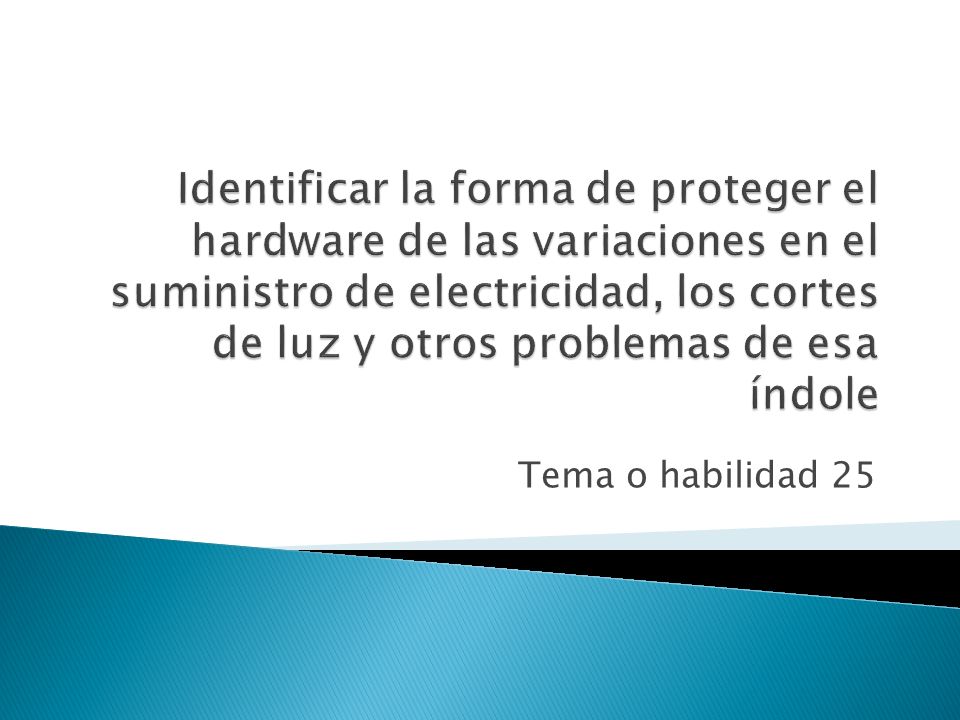 Identificar la forma de proteger el hardware de las variaciones en el suministro de electricidad, los cortes de luz y otros problemas de esa índole