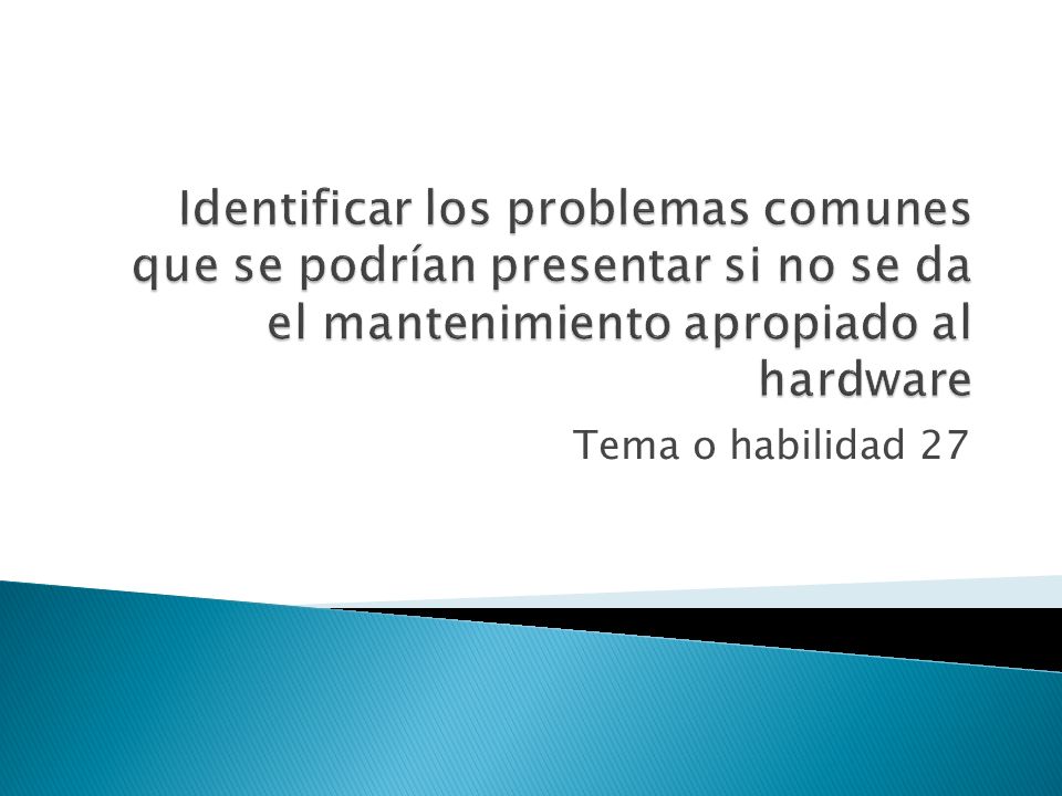 Identificar los problemas comunes que se podrían presentar si no se da el mantenimiento apropiado al hardware