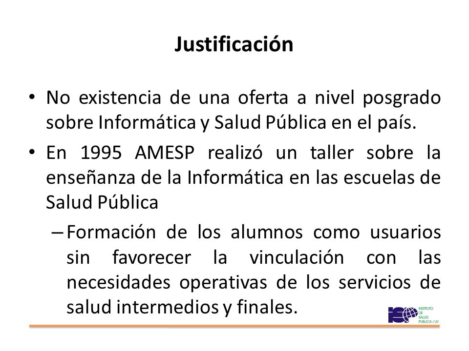 Justificación No existencia de una oferta a nivel posgrado sobre Informática y Salud Pública en el país.