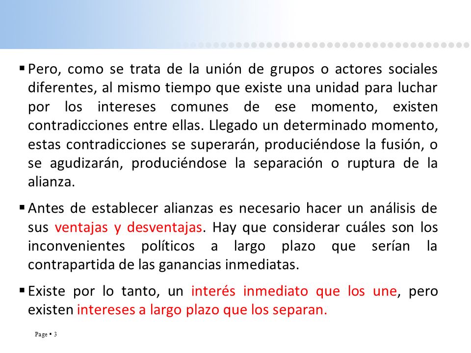 Pero, como se trata de la unión de grupos o actores sociales diferentes, al mismo tiempo que existe una unidad para luchar por los intereses comunes de ese momento, existen contradicciones entre ellas. Llegado un determinado momento, estas contradicciones se superarán, produciéndose la fusión, o se agudizarán, produciéndose la separación o ruptura de la alianza.
