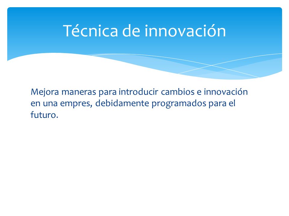 Técnica de innovación Mejora maneras para introducir cambios e innovación en una empres, debidamente programados para el futuro.