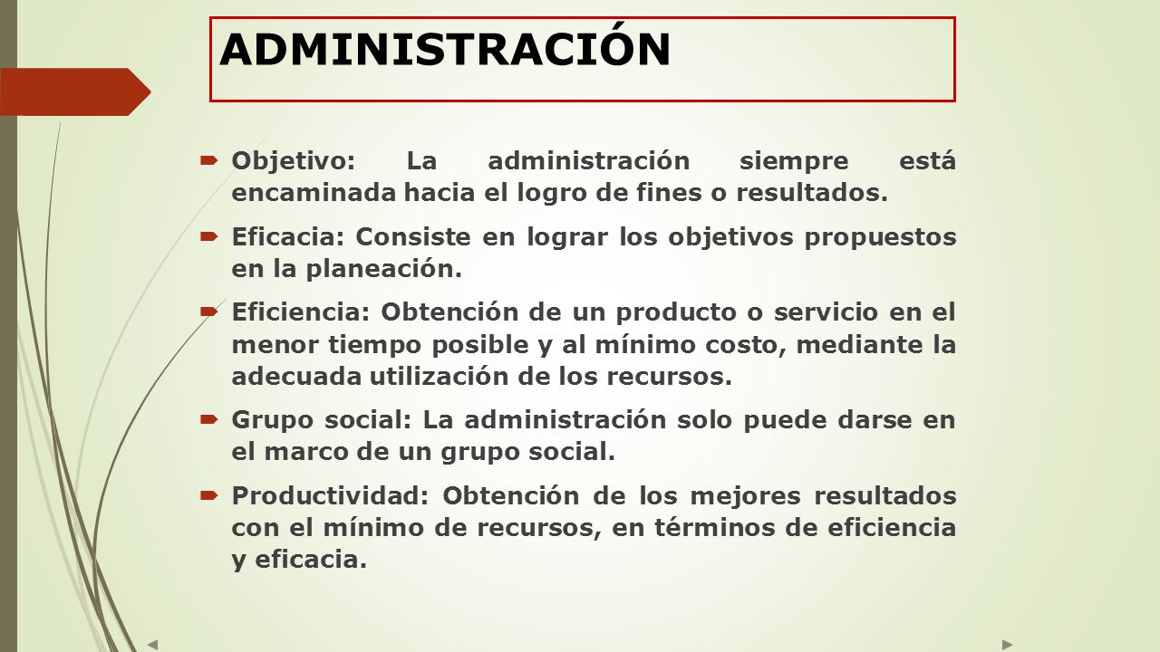 ADMINISTRACIÓN Objetivo: La administración siempre está encaminada hacia el logro de fines o resultados.