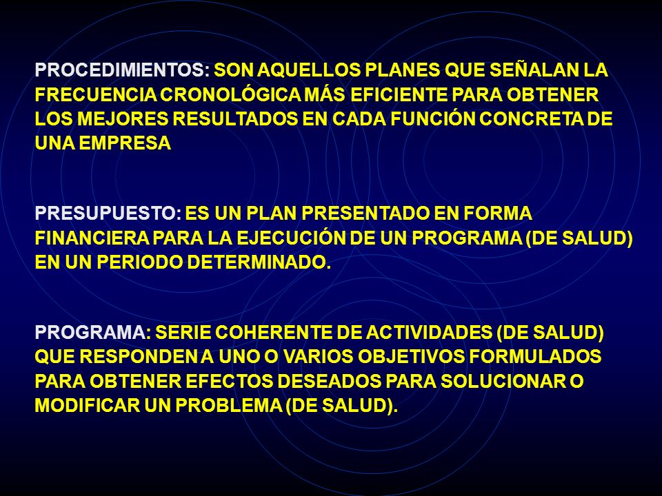 PROCEDIMIENTOS: SON AQUELLOS PLANES QUE SEÑALAN LA FRECUENCIA CRONOLÓGICA MÁS EFICIENTE PARA OBTENER LOS MEJORES RESULTADOS EN CADA FUNCIÓN CONCRETA DE UNA EMPRESA