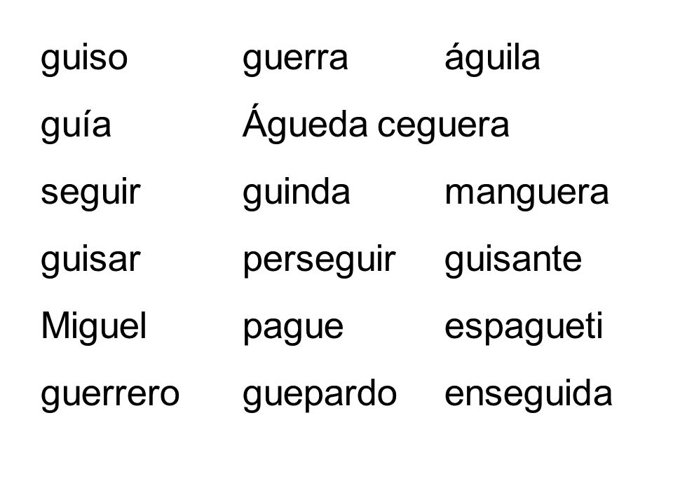 guiso guerra águila guía Águeda ceguera. seguir guinda manguera. guisar perseguir guisante.