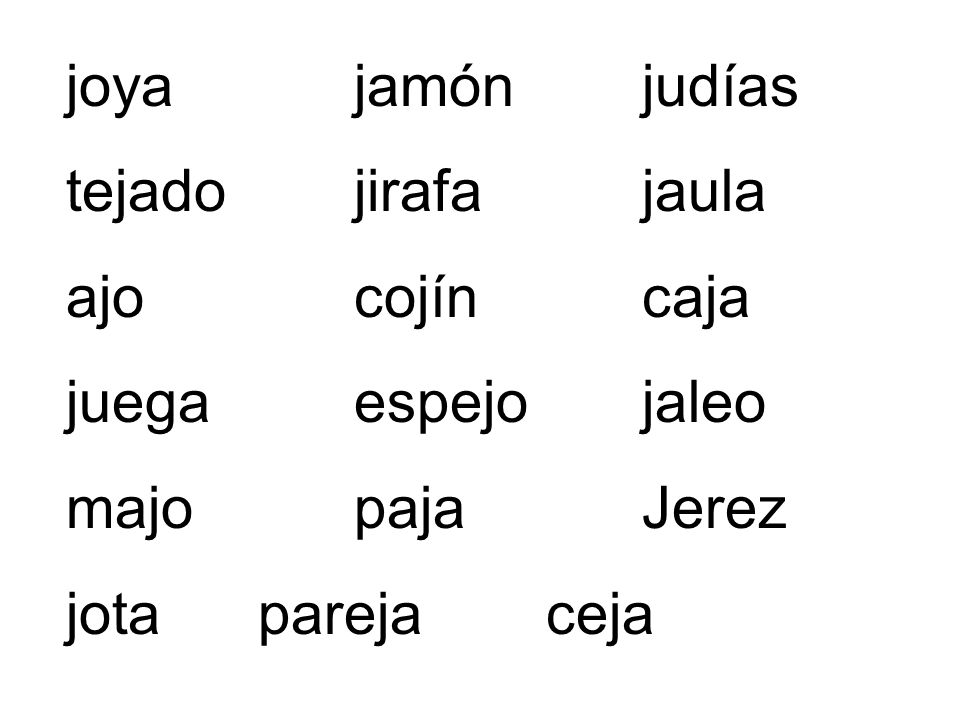 joya jamón judías tejado jirafa jaula. ajo cojín caja. juega espejo jaleo. majo paja Jerez.