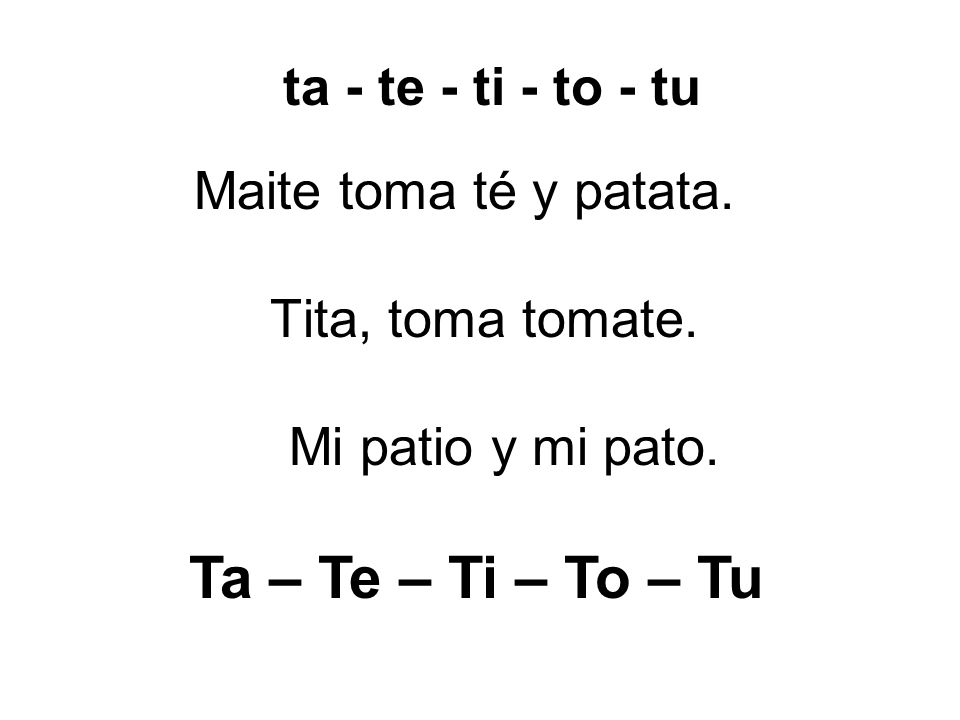 Ta – Te – Ti – To – Tu ta - te - ti - to - tu Maite toma té y patata.