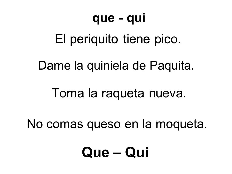 Que – Qui que - qui El periquito tiene pico. Toma la raqueta nueva.