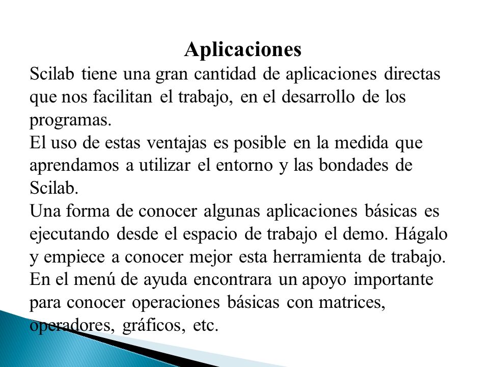 Aplicaciones Scilab tiene una gran cantidad de aplicaciones directas que nos facilitan el trabajo, en el desarrollo de los programas.