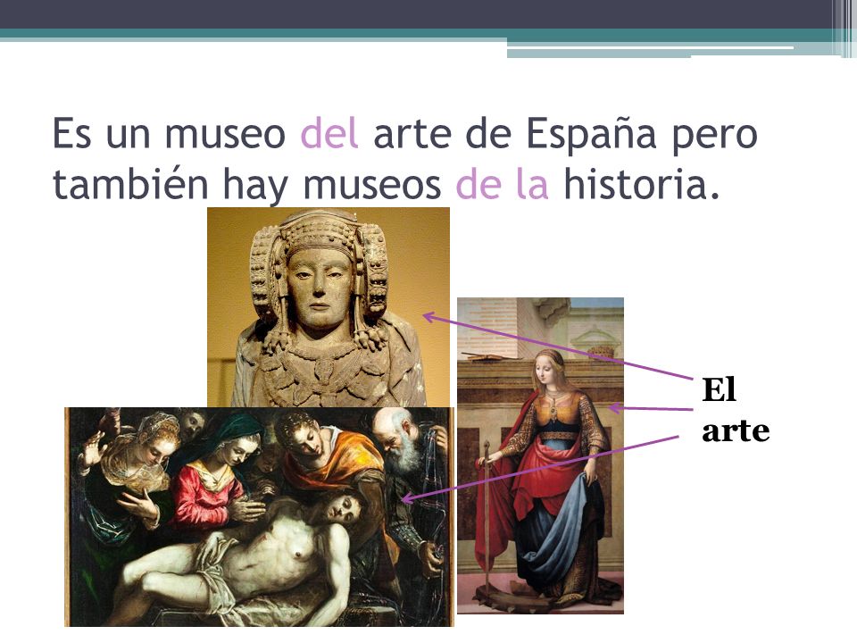 Es un museo del arte de España pero también hay museos de la historia.