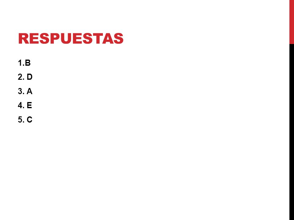 Respuestas 1.B 2. D 3. A 4. E 5. C