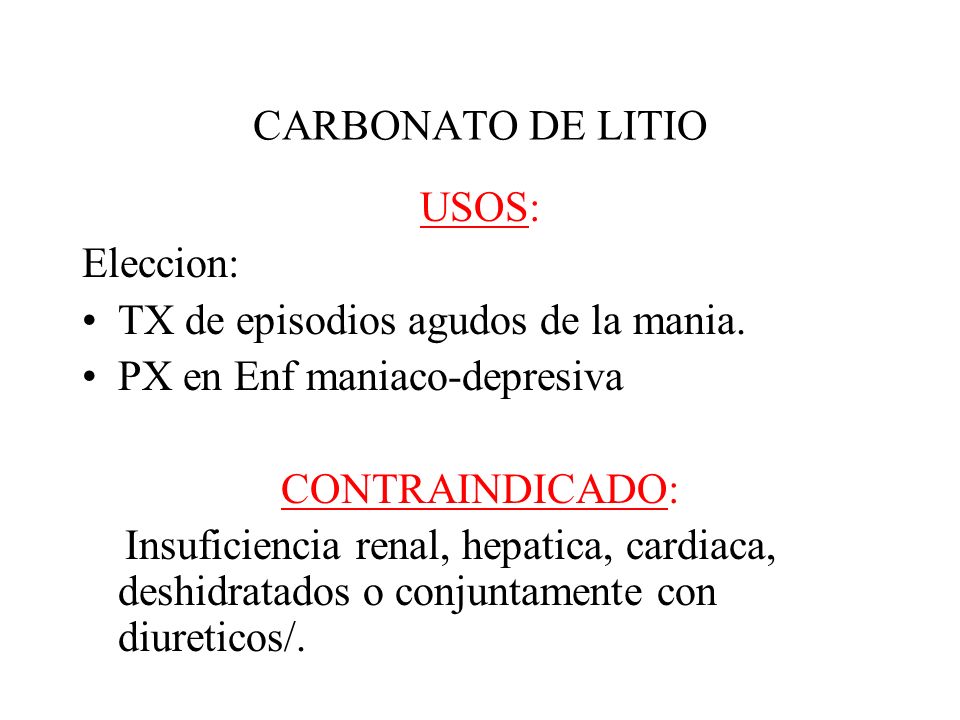 CARBONATO DE LITIO USOS: Eleccion: TX de episodios agudos de la mania. PX en Enf maniaco-depresiva.
