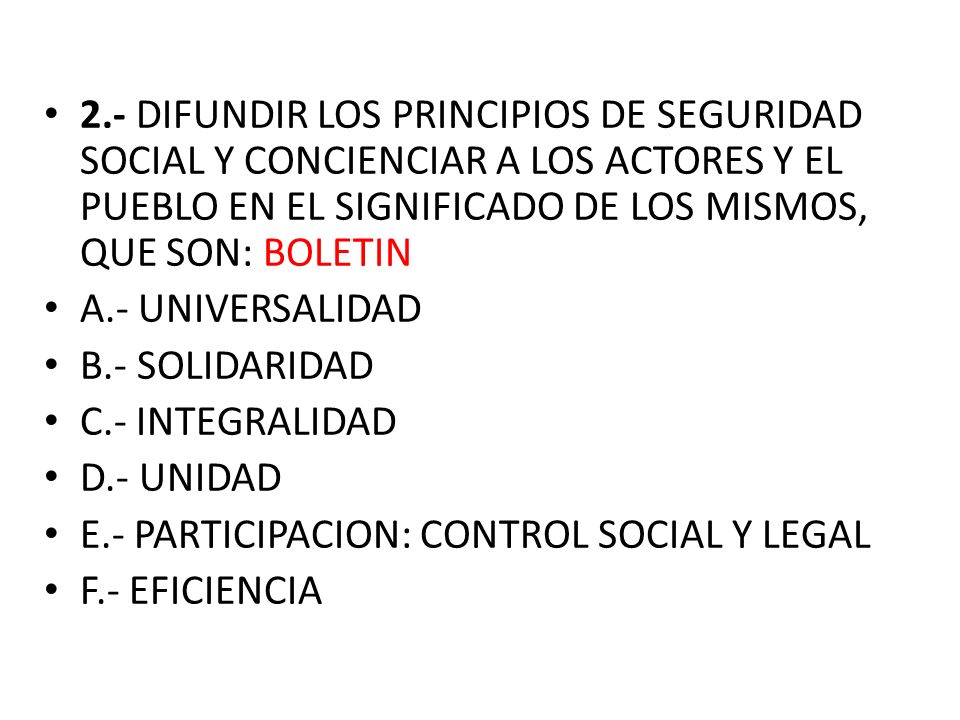 2.- DIFUNDIR LOS PRINCIPIOS DE SEGURIDAD SOCIAL Y CONCIENCIAR A LOS ACTORES Y EL PUEBLO EN EL SIGNIFICADO DE LOS MISMOS, QUE SON: BOLETIN