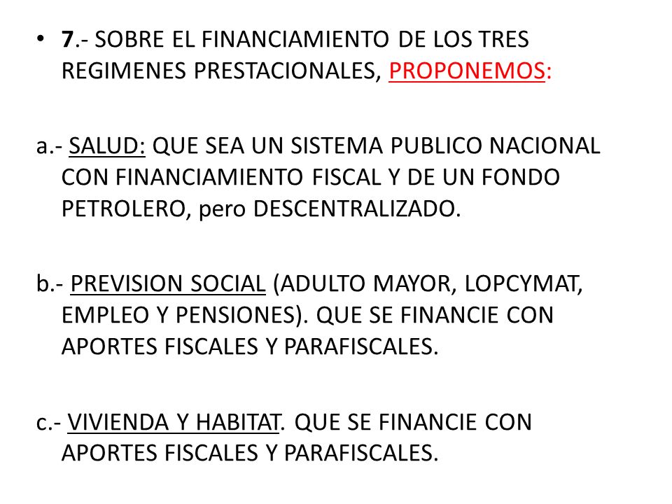 7.- SOBRE EL FINANCIAMIENTO DE LOS TRES REGIMENES PRESTACIONALES, PROPONEMOS: