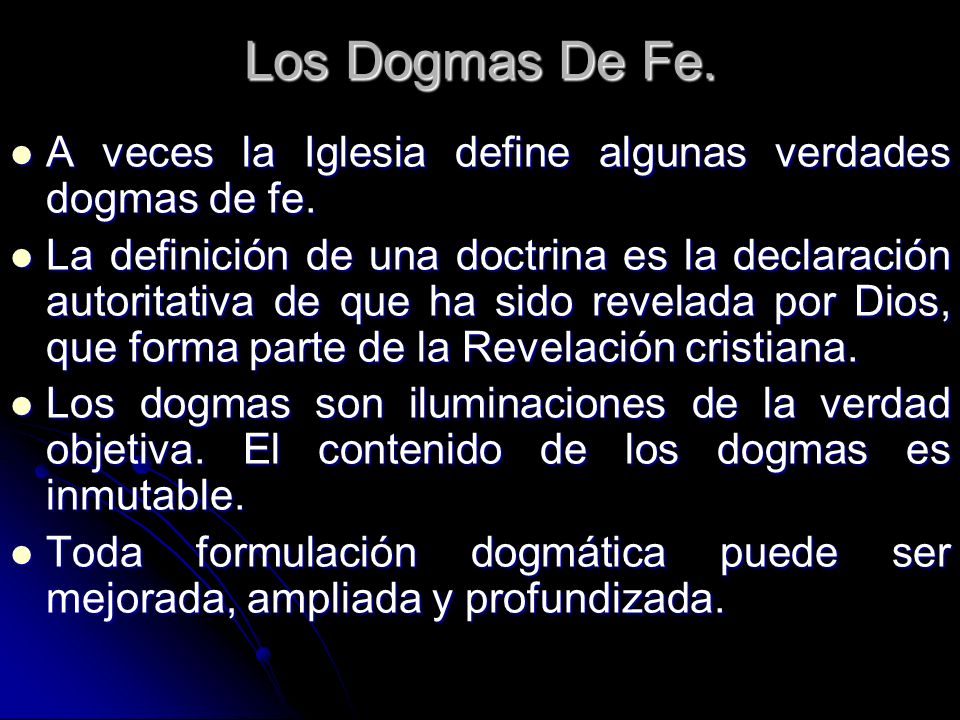 Los Dogmas De Fe. A veces la Iglesia define algunas verdades dogmas de fe.