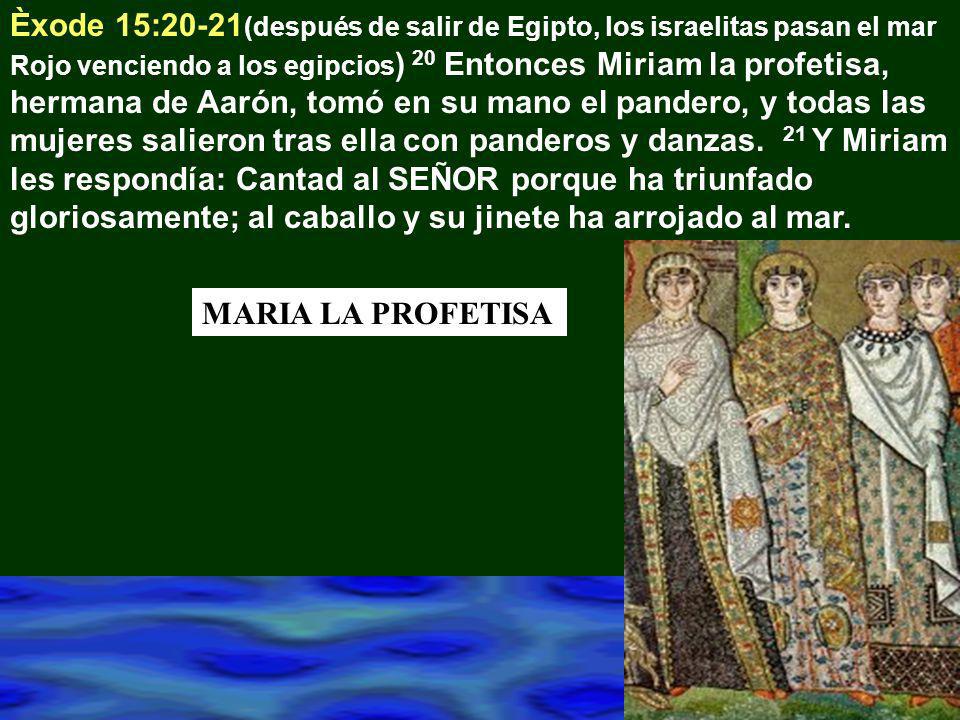 Èxode 15:20-21(después de salir de Egipto, los israelitas pasan el mar Rojo venciendo a los egipcios) 20 Entonces Miriam la profetisa, hermana de Aarón, tomó en su mano el pandero, y todas las mujeres salieron tras ella con panderos y danzas. 21 Y Miriam les respondía: Cantad al SEÑOR porque ha triunfado gloriosamente; al caballo y su jinete ha arrojado al mar.