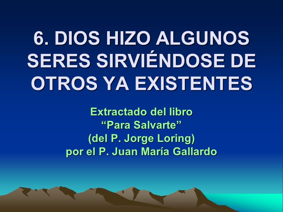 6. DIOS HIZO ALGUNOS SERES SIRVIÉNDOSE DE OTROS YA EXISTENTES