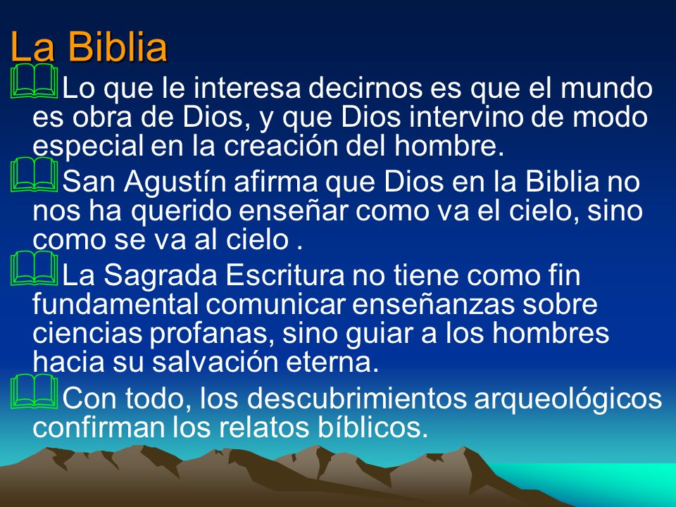 La Biblia Lo que le interesa decirnos es que el mundo es obra de Dios, y que Dios intervino de modo especial en la creación del hombre.