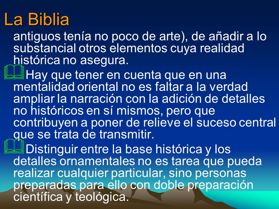 La Biblia antiguos tenía no poco de arte), de añadir a lo substancial otros elementos cuya realidad histórica no asegura.