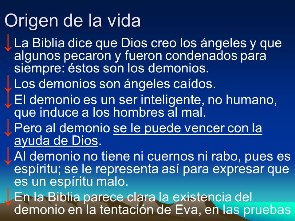 Origen de la vida La Biblia dice que Dios creo los ángeles y que algunos pecaron y fueron condenados para siempre: éstos son los demonios.