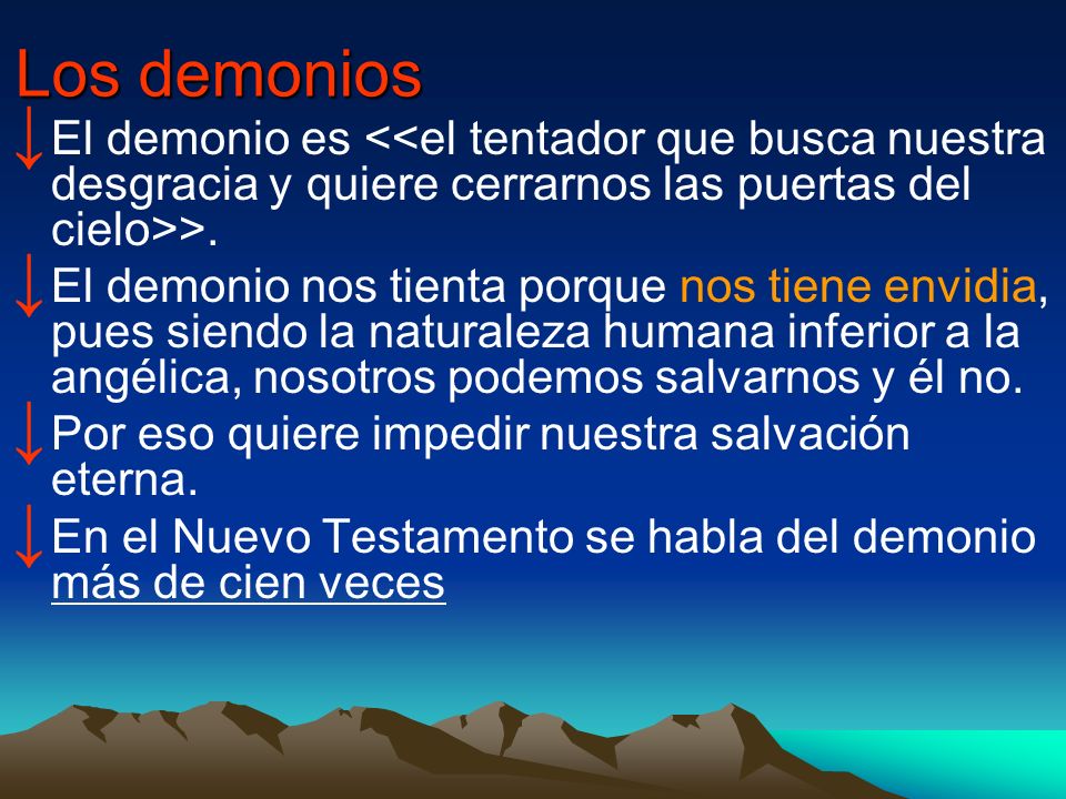 Los demonios El demonio es <<el tentador que busca nuestra desgracia y quiere cerrarnos las puertas del cielo>>.