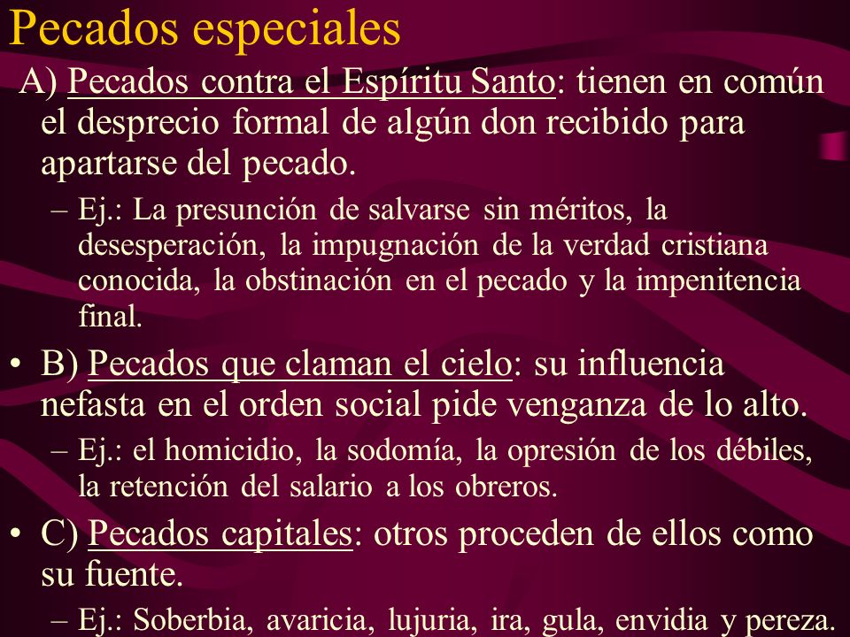 Pecados especiales A) Pecados contra el Espíritu Santo: tienen en común el desprecio formal de algún don recibido para apartarse del pecado.