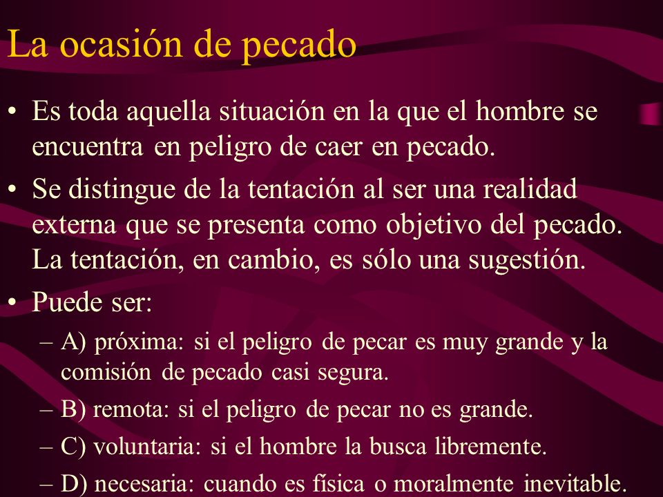 La ocasión de pecado Es toda aquella situación en la que el hombre se encuentra en peligro de caer en pecado.