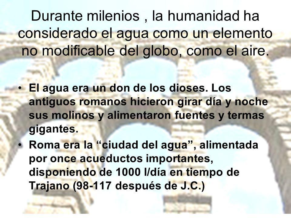 Durante milenios , la humanidad ha considerado el agua como un elemento no modificable del globo, como el aire.