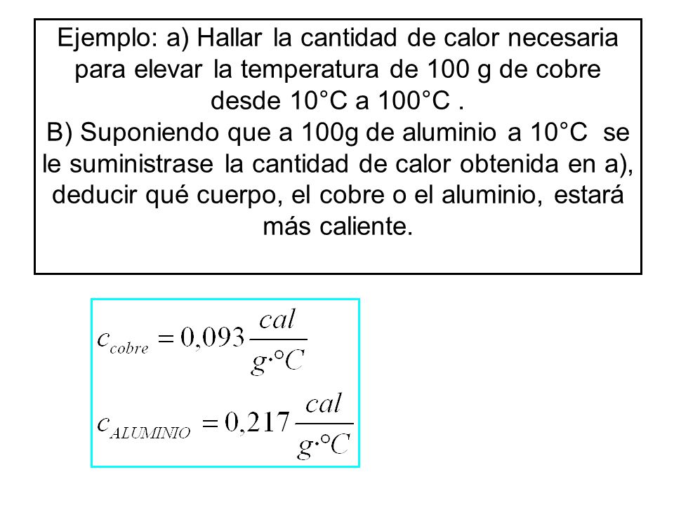 Ejemplo: a) Hallar la cantidad de calor necesaria para elevar la temperatura de 100 g de cobre desde 10°C a 100°C .