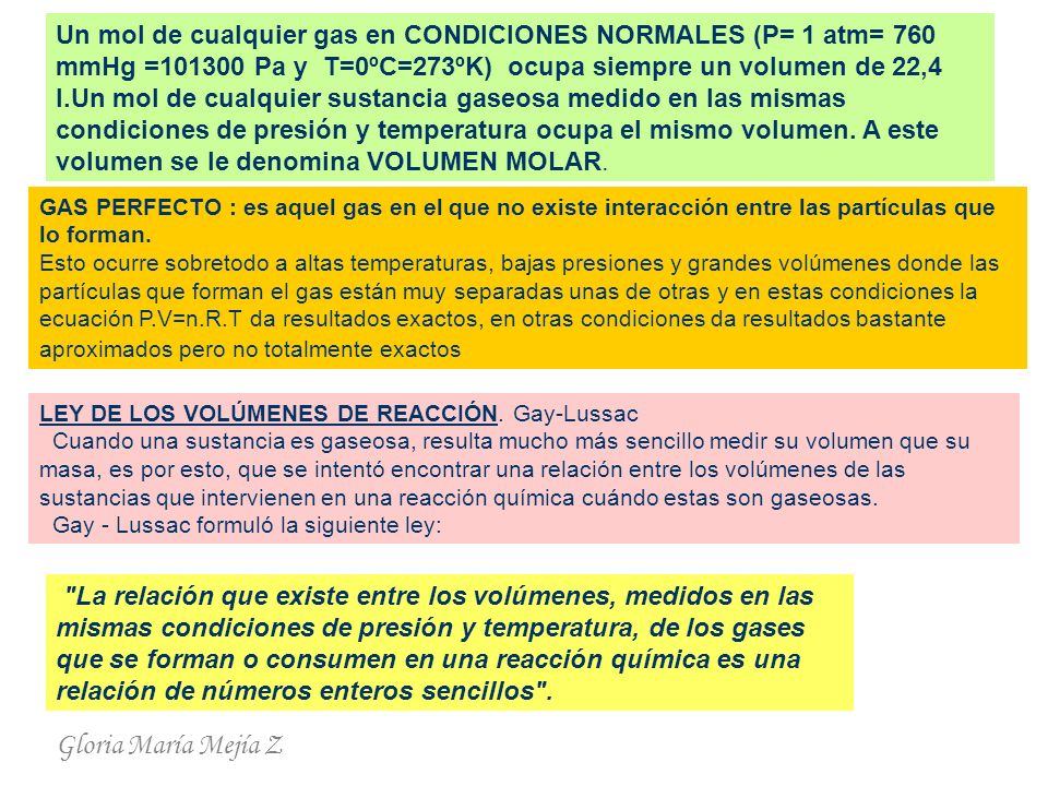 Un mol de cualquier gas en CONDICIONES NORMALES (P= 1 atm= 760 mmHg = Pa y T=0ºC=273ºK) ocupa siempre un volumen de 22,4 l.Un mol de cualquier sustancia gaseosa medido en las mismas condiciones de presión y temperatura ocupa el mismo volumen. A este volumen se le denomina VOLUMEN MOLAR.