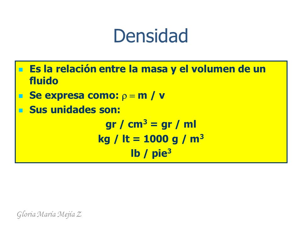 Densidad Es la relación entre la masa y el volumen de un fluido