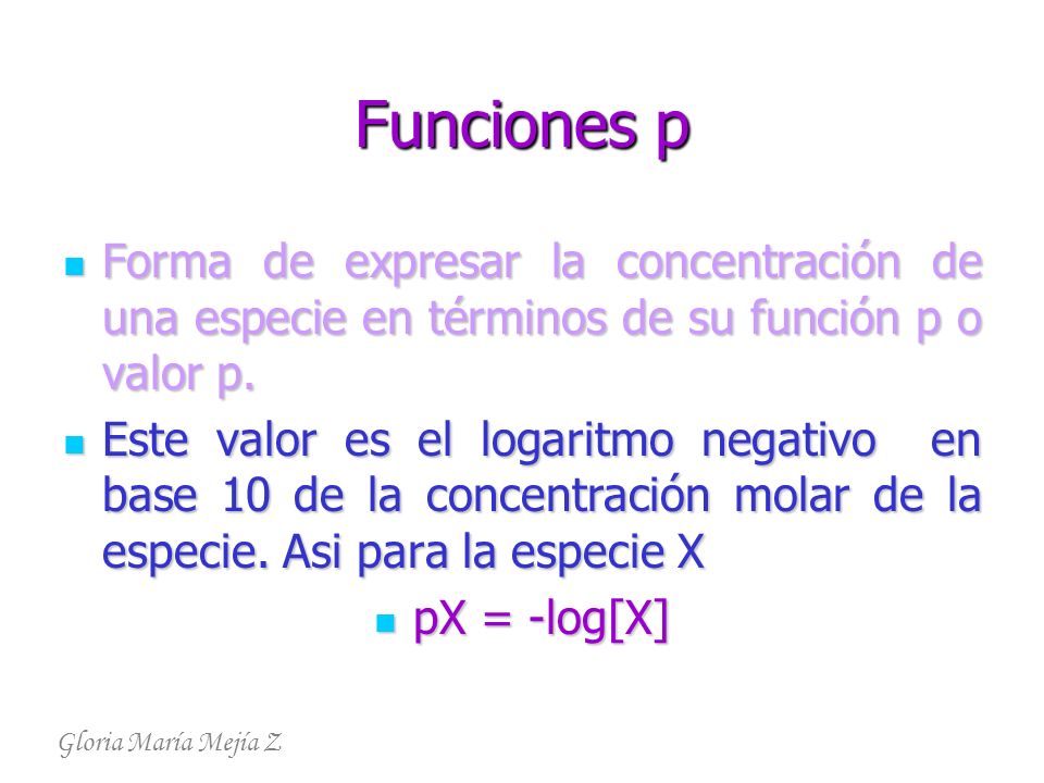 Funciones p Forma de expresar la concentración de una especie en términos de su función p o valor p.